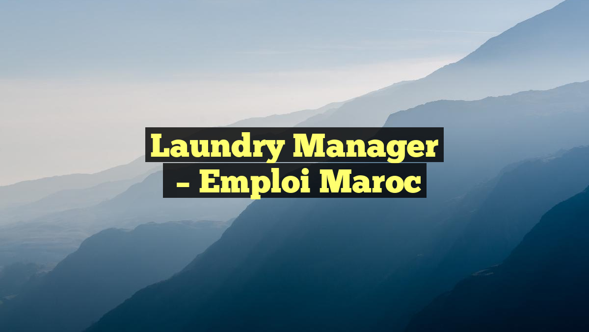 Laundry Manager 
– Emploi Maroc